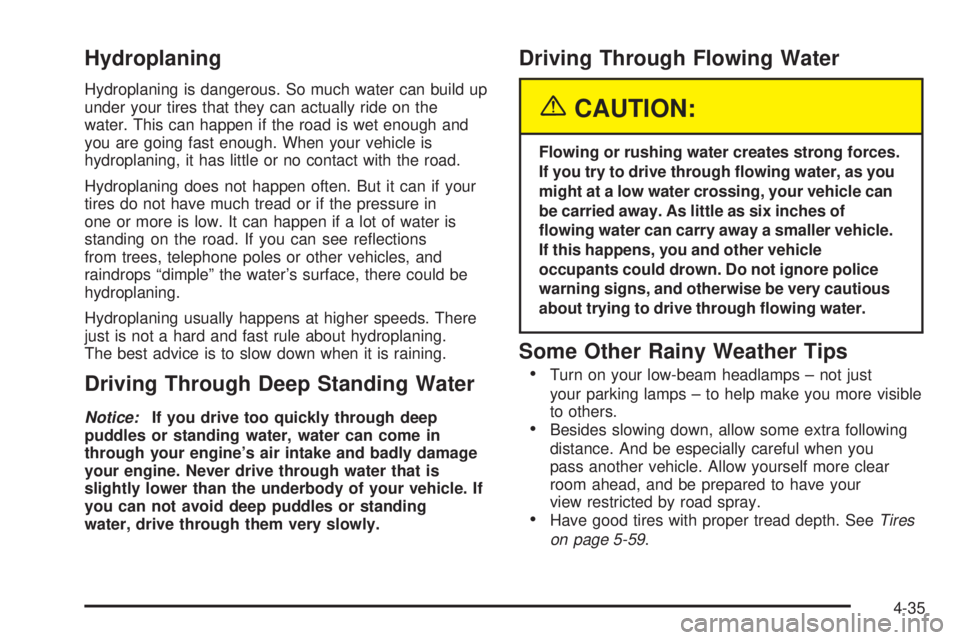 GMC SIERRA DENALI 2004 Owners Manual Hydroplaning
Hydroplaning is dangerous. So much water can build up
under your tires that they can actually ride on the
water. This can happen if the road is wet enough and
you are going fast enough. W GMC SIERRA DENALI 2004 Owners Manual Hydroplaning
Hydroplaning is dangerous. So much water can build up
under your tires that they can actually ride on the
water. This can happen if the road is wet enough and
you are going fast enough. W