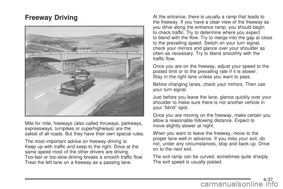 GMC SIERRA DENALI 2004 Owners Manual Freeway Driving
Mile for mile, freeways (also called thruways, parkways,
expressways, turnpikes or superhighways) are the
safest of all roads. But they have their own special rules.
The most important GMC SIERRA DENALI 2004 Owners Manual Freeway Driving
Mile for mile, freeways (also called thruways, parkways,
expressways, turnpikes or superhighways) are the
safest of all roads. But they have their own special rules.
The most important