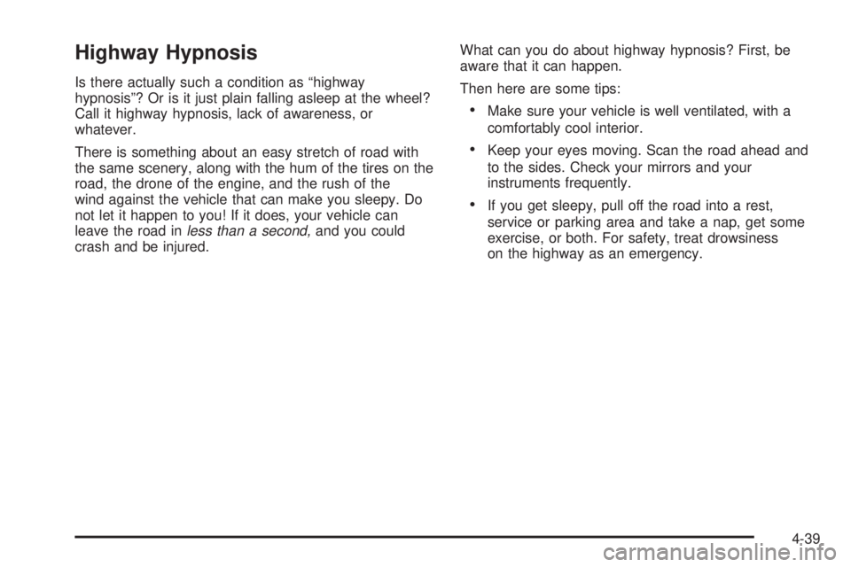 GMC SIERRA DENALI 2004 Owners Manual Highway Hypnosis
Is there actually such a condition as ªhighway
hypnosisº? Or is it just plain falling asleep at the wheel?
Call it highway hypnosis, lack of awareness, or
whatever.
There is somethi GMC SIERRA DENALI 2004 Owners Manual Highway Hypnosis
Is there actually such a condition as ªhighway
hypnosisº? Or is it just plain falling asleep at the wheel?
Call it highway hypnosis, lack of awareness, or
whatever.
There is somethi