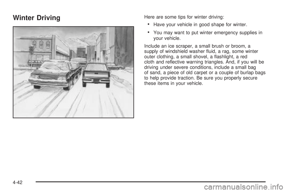 GMC SIERRA DENALI 2004 Owners Manual Winter DrivingHere are some tips for winter driving:
·Have your vehicle in good shape for winter.
·You may want to put winter emergency supplies in
your vehicle.
Include an ice scraper, a small brus GMC SIERRA DENALI 2004 Owners Manual Winter DrivingHere are some tips for winter driving:
·Have your vehicle in good shape for winter.
·You may want to put winter emergency supplies in
your vehicle.
Include an ice scraper, a small brus