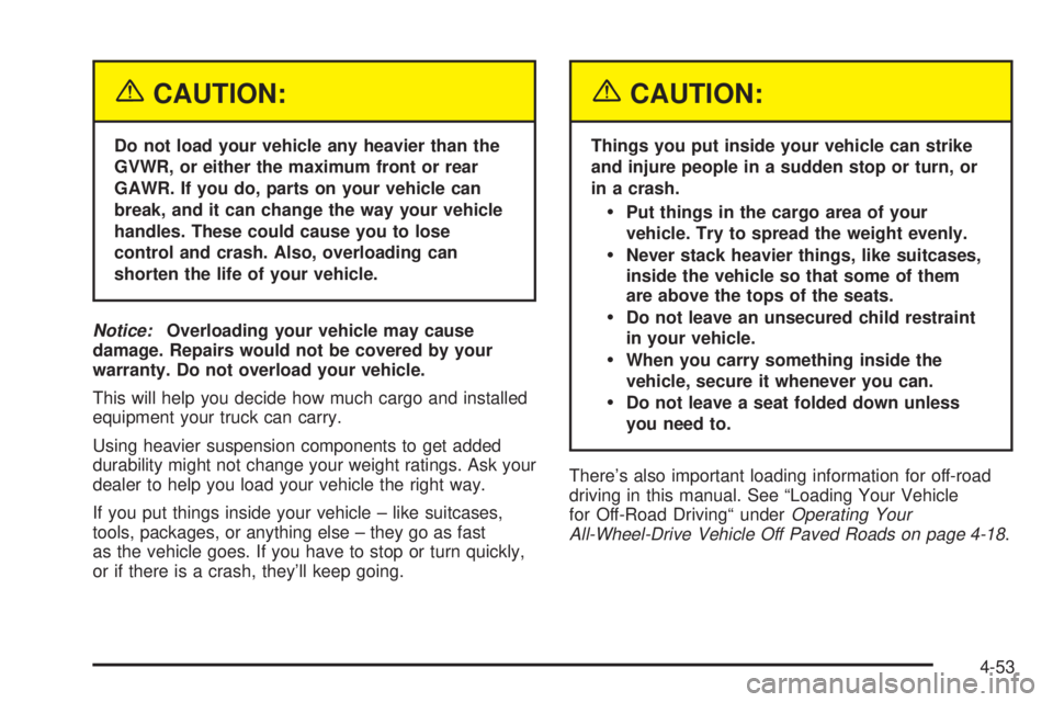 GMC SIERRA DENALI 2004 Owners Manual {CAUTION:
Do not load your vehicle any heavier than the
GVWR, or either the maximum front or rear
GAWR. If you do, parts on your vehicle can
break, and it can change the way your vehicle
handles. Thes GMC SIERRA DENALI 2004 Owners Manual {CAUTION:
Do not load your vehicle any heavier than the
GVWR, or either the maximum front or rear
GAWR. If you do, parts on your vehicle can
break, and it can change the way your vehicle
handles. Thes