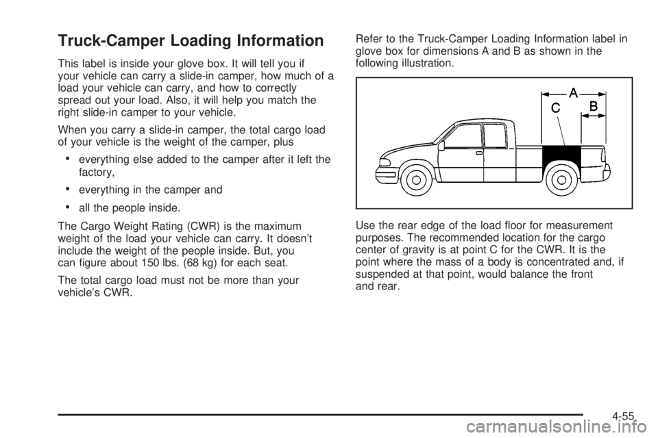 GMC SIERRA DENALI 2004 Owners Manual Truck-Camper Loading Information
This label is inside your glove box. It will tell you if
your vehicle can carry a slide-in camper, how much of a
load your vehicle can carry, and how to correctly
spre GMC SIERRA DENALI 2004 Owners Manual Truck-Camper Loading Information
This label is inside your glove box. It will tell you if
your vehicle can carry a slide-in camper, how much of a
load your vehicle can carry, and how to correctly
spre