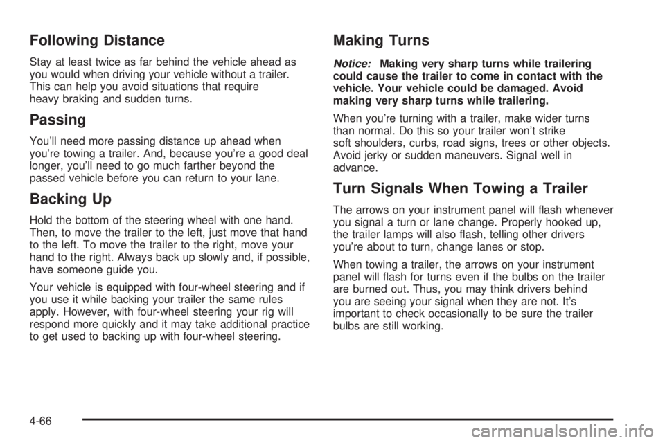 GMC SIERRA DENALI 2004 Owners Manual Following Distance
Stay at least twice as far behind the vehicle ahead as
you would when driving your vehicle without a trailer.
This can help you avoid situations that require
heavy braking and sudde GMC SIERRA DENALI 2004 Owners Manual Following Distance
Stay at least twice as far behind the vehicle ahead as
you would when driving your vehicle without a trailer.
This can help you avoid situations that require
heavy braking and sudde