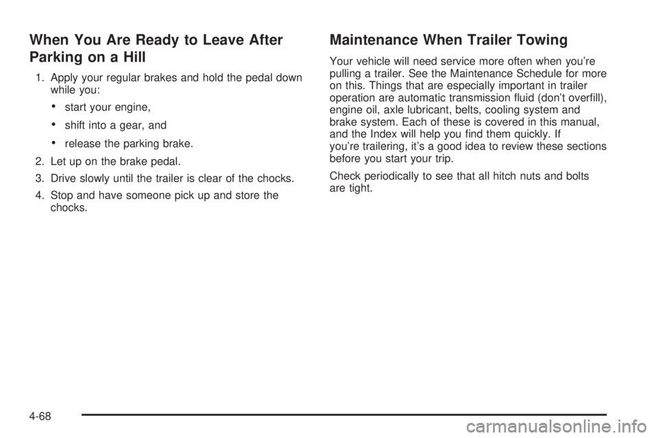 GMC SIERRA DENALI 2004  Owners Manual When You Are Ready to Leave After
Parking on a Hill
1. Apply your regular brakes and hold the pedal down
while you:
·start your engine,
·shift into a gear, and
·release the parking brake.
2. Let up