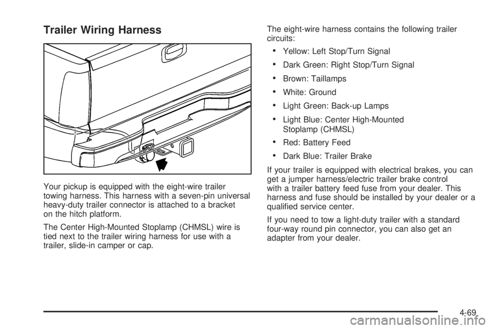 GMC SIERRA DENALI 2004 Owners Manual Trailer Wiring Harness
Your pickup is equipped with the eight-wire trailer
towing harness. This harness with a seven-pin universal
heavy-duty trailer connector is attached to a bracket
on the hitch pl GMC SIERRA DENALI 2004 Owners Manual Trailer Wiring Harness
Your pickup is equipped with the eight-wire trailer
towing harness. This harness with a seven-pin universal
heavy-duty trailer connector is attached to a bracket
on the hitch pl