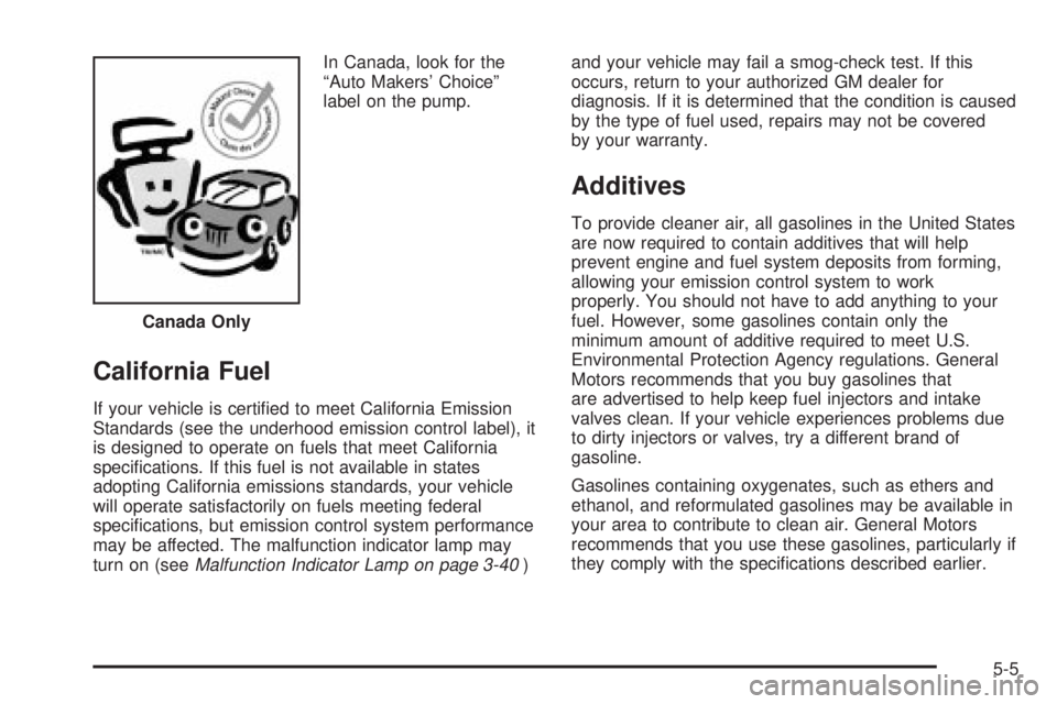 GMC SIERRA DENALI 2004 Owners Manual In Canada, look for the
ªAuto Makers Choiceº
label on the pump.
California Fuel
If your vehicle is certi®ed to meet California Emission
Standards (see the underhood emission control label), it
is GMC SIERRA DENALI 2004 Owners Manual In Canada, look for the
ªAuto Makers Choiceº
label on the pump.
California Fuel
If your vehicle is certi®ed to meet California Emission
Standards (see the underhood emission control label), it
is