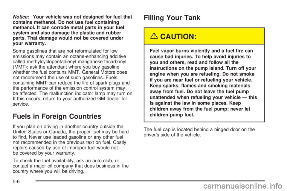 GMC SIERRA DENALI 2004 Owners Manual Notice:Your vehicle was not designed for fuel that
contains methanol. Do not use fuel containing
methanol. It can corrode metal parts in your fuel
system and also damage the plastic and rubber
parts. GMC SIERRA DENALI 2004 Owners Manual Notice:Your vehicle was not designed for fuel that
contains methanol. Do not use fuel containing
methanol. It can corrode metal parts in your fuel
system and also damage the plastic and rubber
parts.