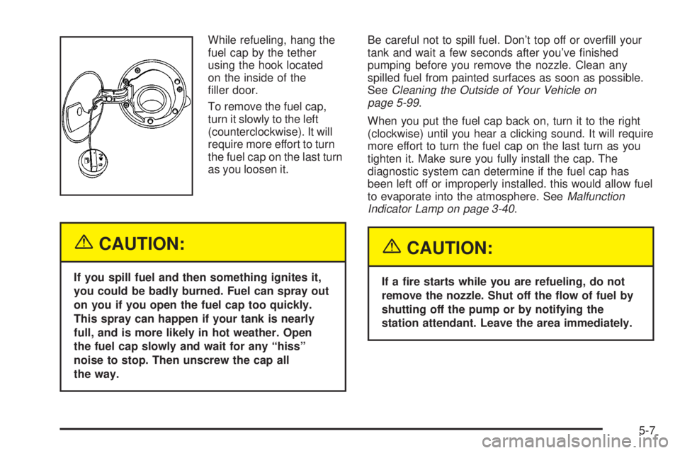 GMC SIERRA DENALI 2004 Owners Manual While refueling, hang the
fuel cap by the tether
using the hook located
on the inside of the
®ller door.
To remove the fuel cap,
turn it slowly to the left
(counterclockwise). It will
require more ef GMC SIERRA DENALI 2004 Owners Manual While refueling, hang the
fuel cap by the tether
using the hook located
on the inside of the
®ller door.
To remove the fuel cap,
turn it slowly to the left
(counterclockwise). It will
require more ef