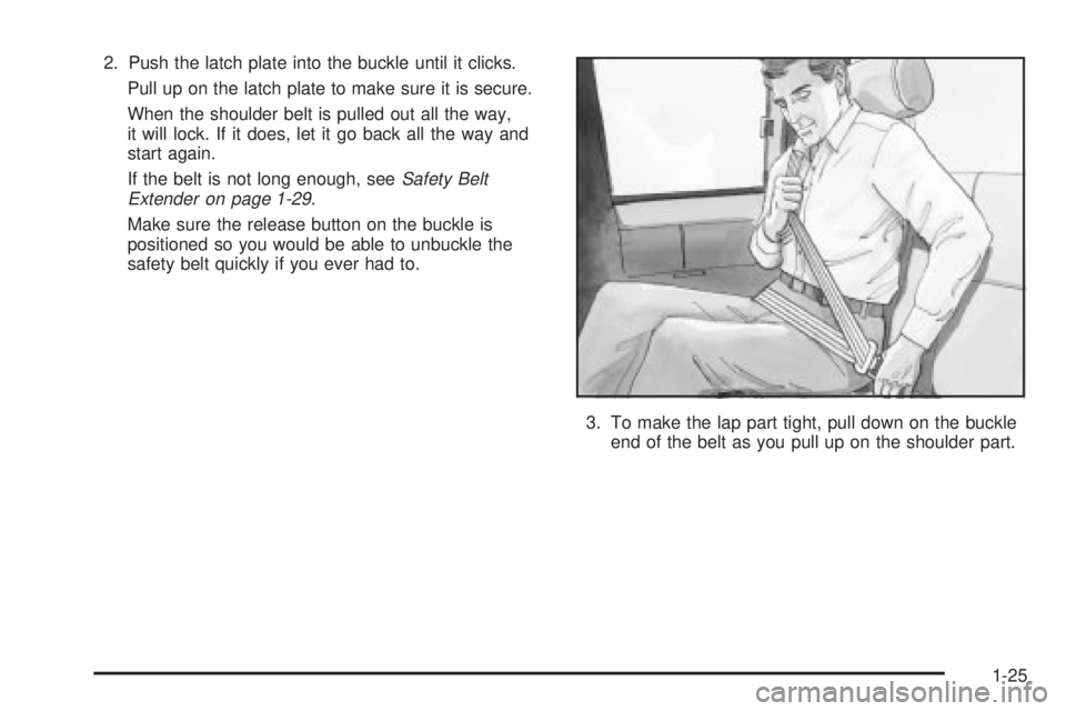 GMC SIERRA DENALI 2004  Owners Manual 2. Push the latch plate into the buckle until it clicks.
Pull up on the latch plate to make sure it is secure.
When the shoulder belt is pulled out all the way,
it will lock. If it does, let it go bac