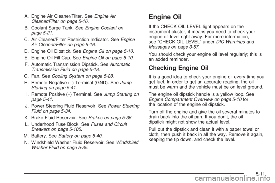 GMC SIERRA DENALI 2004  Owners Manual A. Engine Air Cleaner/Filter. SeeEngine Air
Cleaner/Filter on page 5-16.
B. Coolant Surge Tank. See
Engine Coolant on
page 5-21.
C. Air Cleaner/Filter Restriction Indicator. See
Engine
Air Cleaner/Fil