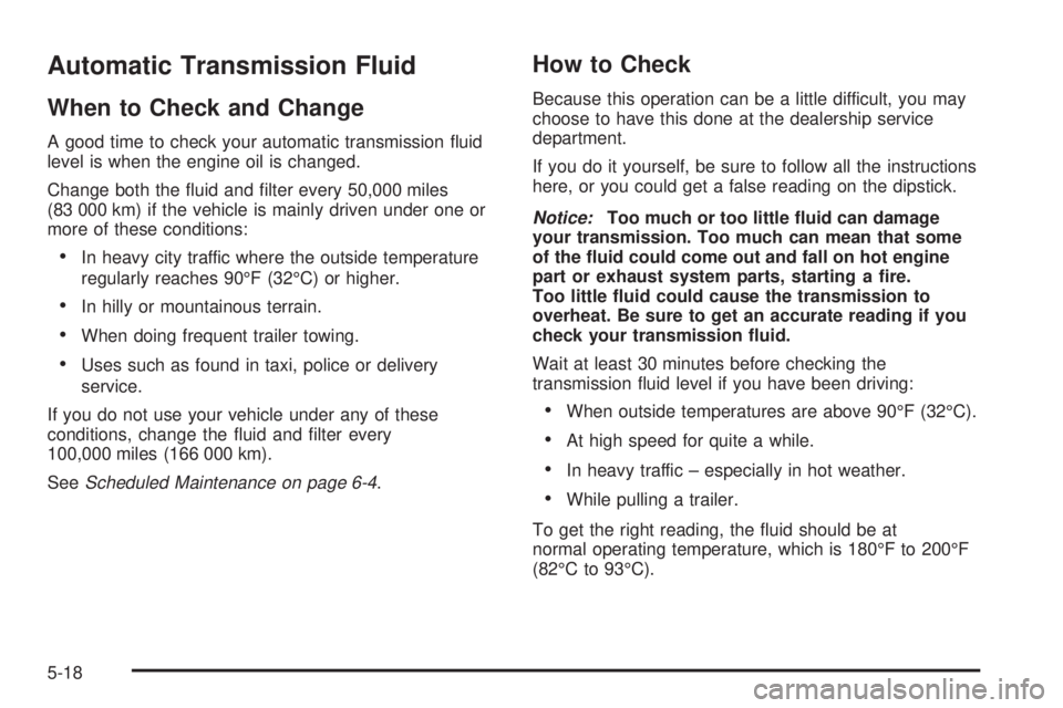 GMC SIERRA DENALI 2004 Owners Manual Automatic Transmission Fluid
When to Check and Change
A good time to check your automatic transmission ¯uid
level is when the engine oil is changed.
Change both the ¯uid and ®lter every 50,000 mile GMC SIERRA DENALI 2004 Owners Manual Automatic Transmission Fluid
When to Check and Change
A good time to check your automatic transmission ¯uid
level is when the engine oil is changed.
Change both the ¯uid and ®lter every 50,000 mile