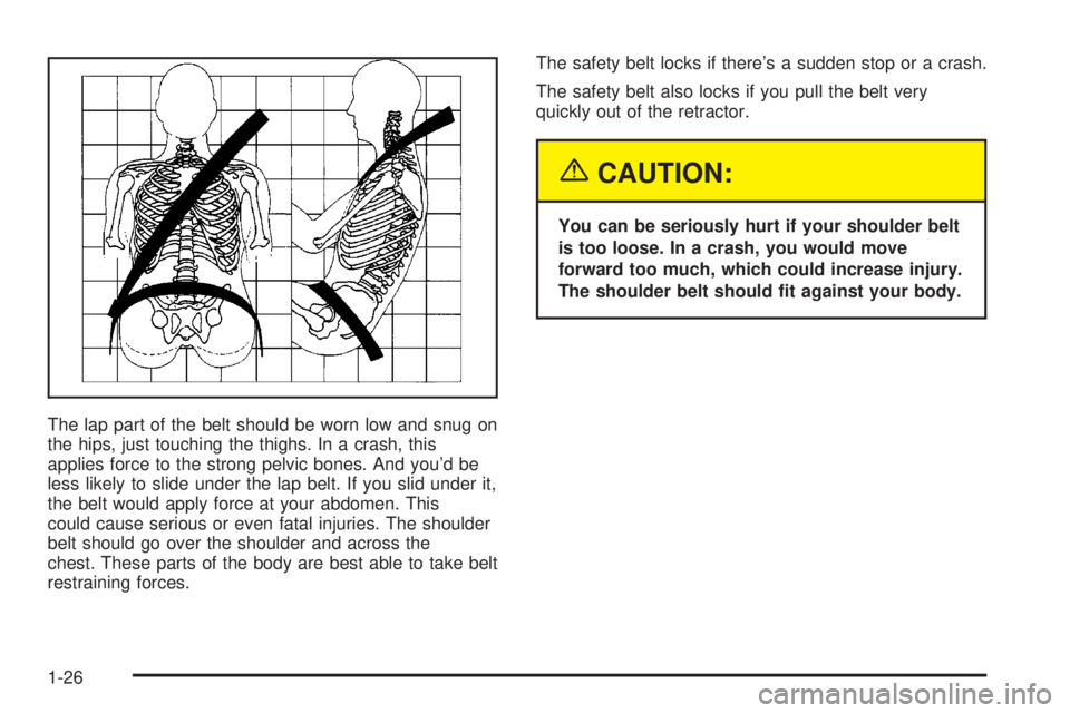 GMC SIERRA DENALI 2004 Owners Guide The lap part of the belt should be worn low and snug on
the hips, just touching the thighs. In a crash, this
applies force to the strong pelvic bones. And youd be
less likely to slide under the lap b