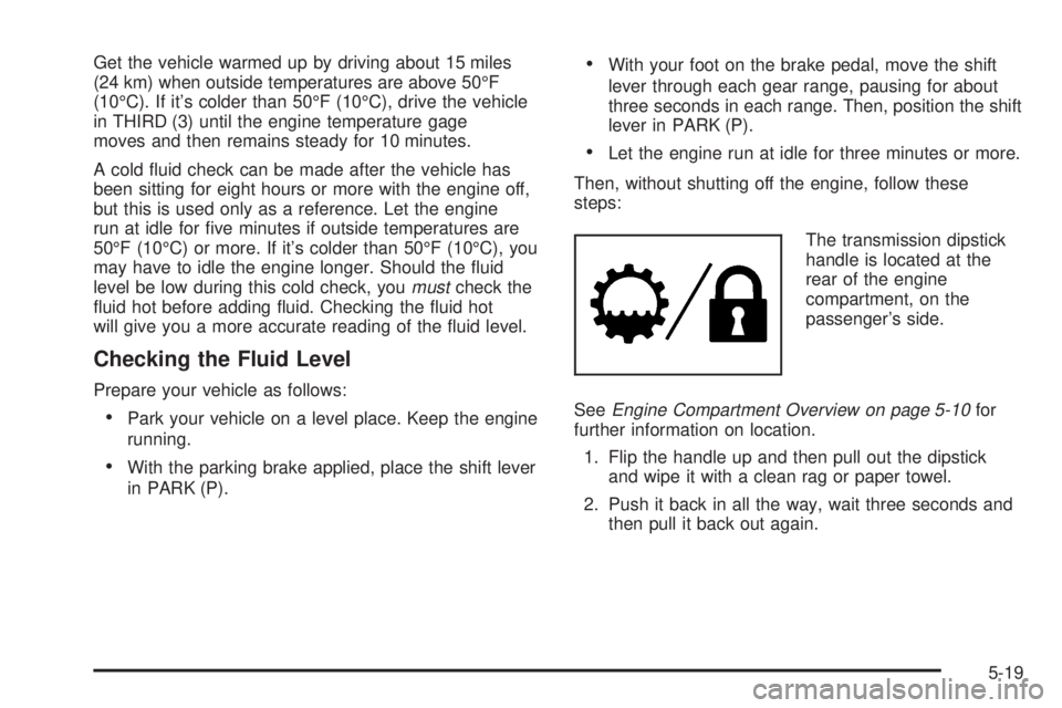 GMC SIERRA DENALI 2004 Owners Manual Get the vehicle warmed up by driving about 15 miles
(24 km) when outside temperatures are above 50ÉF
(10ÉC). If its colder than 50ÉF (10ÉC), drive the vehicle
in THIRD (3) until the engine temper GMC SIERRA DENALI 2004 Owners Manual Get the vehicle warmed up by driving about 15 miles
(24 km) when outside temperatures are above 50ÉF
(10ÉC). If its colder than 50ÉF (10ÉC), drive the vehicle
in THIRD (3) until the engine temper