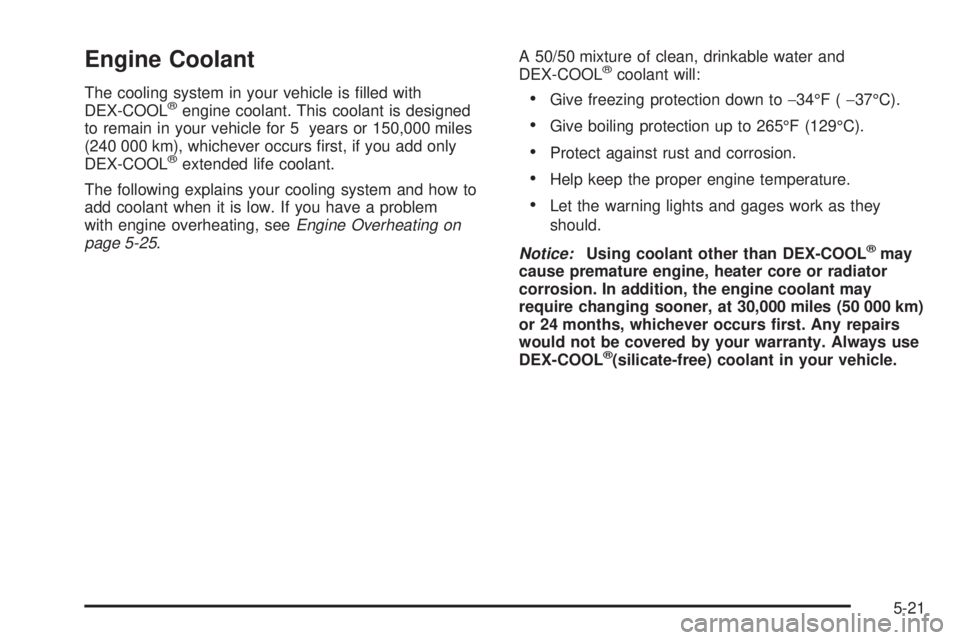 GMC SIERRA DENALI 2004 Owners Manual Engine Coolant
The cooling system in your vehicle is ®lled with
DEX-COOLžengine coolant. This coolant is designed
to remain in your vehicle for 5 years or 150,000 miles
(240 000 km), whichever occur GMC SIERRA DENALI 2004 Owners Manual Engine Coolant
The cooling system in your vehicle is ®lled with
DEX-COOLžengine coolant. This coolant is designed
to remain in your vehicle for 5 years or 150,000 miles
(240 000 km), whichever occur