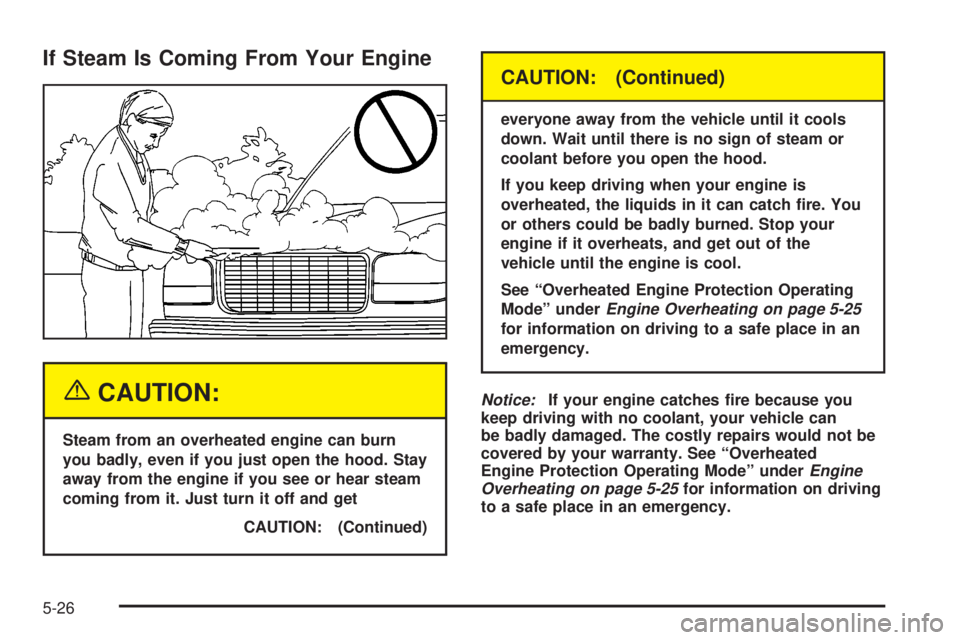 GMC SIERRA DENALI 2004  Owners Manual If Steam Is Coming From Your Engine
{CAUTION:
Steam from an overheated engine can burn
you badly, even if you just open the hood. Stay
away from the engine if you see or hear steam
coming from it. Jus