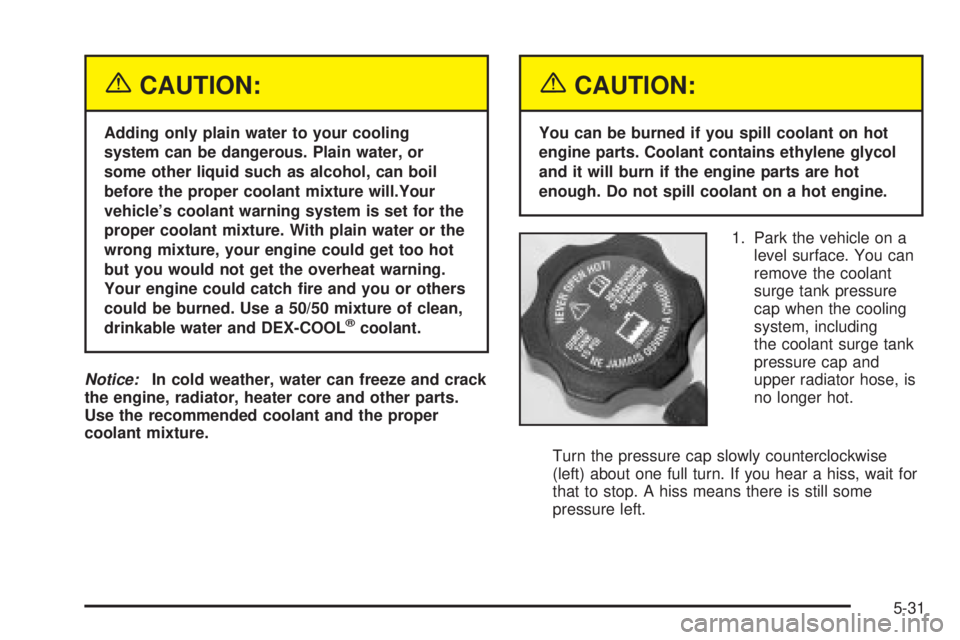 GMC SIERRA DENALI 2004  Owners Manual {CAUTION:
Adding only plain water to your cooling
system can be dangerous. Plain water, or
some other liquid such as alcohol, can boil
before the proper coolant mixture will.Your
vehicles coolant war