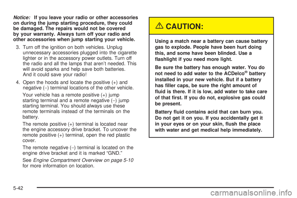 GMC SIERRA DENALI 2004 Owners Manual Notice:If you leave your radio or other accessories
on during the jump starting procedure, they could
be damaged. The repairs would not be covered
by your warranty. Always turn off your radio and
othe GMC SIERRA DENALI 2004 Owners Manual Notice:If you leave your radio or other accessories
on during the jump starting procedure, they could
be damaged. The repairs would not be covered
by your warranty. Always turn off your radio and
othe