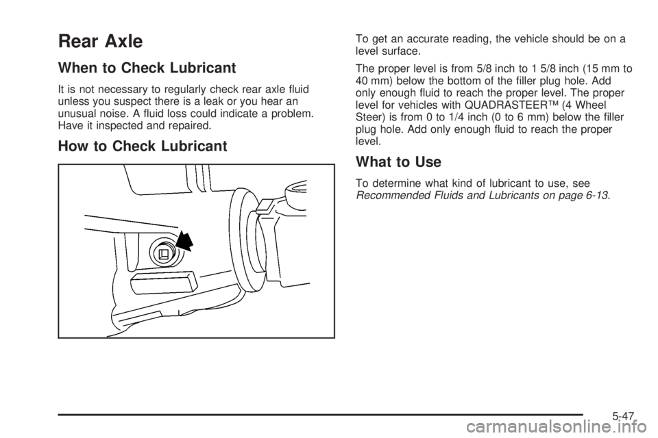 GMC SIERRA DENALI 2004 Owners Manual Rear Axle
When to Check Lubricant
It is not necessary to regularly check rear axle ¯uid
unless you suspect there is a leak or you hear an
unusual noise. A ¯uid loss could indicate a problem.
Have it GMC SIERRA DENALI 2004 Owners Manual Rear Axle
When to Check Lubricant
It is not necessary to regularly check rear axle ¯uid
unless you suspect there is a leak or you hear an
unusual noise. A ¯uid loss could indicate a problem.
Have it