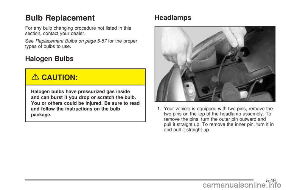 GMC SIERRA DENALI 2004  Owners Manual Bulb Replacement
For any bulb changing procedure not listed in this
section, contact your dealer.
See
Replacement Bulbs on page 5-57for the proper
types of bulbs to use.
Halogen Bulbs
{CAUTION:
Haloge