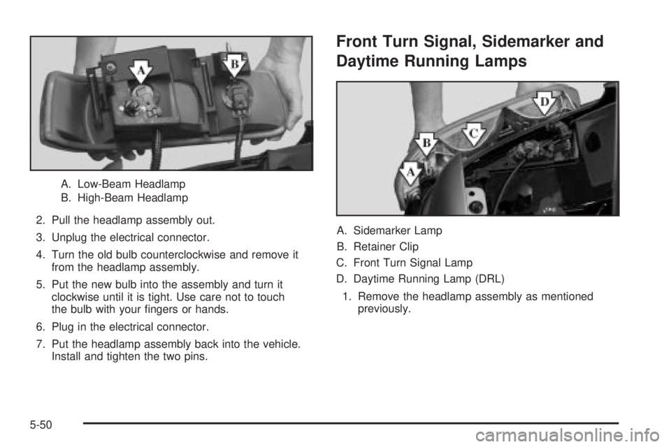 GMC SIERRA DENALI 2004  Owners Manual A. Low-Beam Headlamp
B. High-Beam Headlamp
2. Pull the headlamp assembly out.
3. Unplug the electrical connector.
4. Turn the old bulb counterclockwise and remove it
from the headlamp assembly.
5. Put