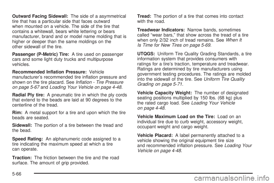 GMC SIERRA DENALI 2004 Owners Manual Outward Facing Sidewall:The side of a asymmetrical
tire that has a particular side that faces outward
when mounted on a vehicle. The side of the tire that
contains a whitewall, bears white lettering o GMC SIERRA DENALI 2004 Owners Manual Outward Facing Sidewall:The side of a asymmetrical
tire that has a particular side that faces outward
when mounted on a vehicle. The side of the tire that
contains a whitewall, bears white lettering o