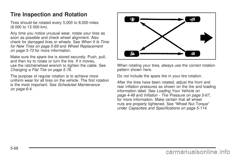 GMC SIERRA DENALI 2004 User Guide Tire Inspection and Rotation
Tires should be rotated every 5,000 to 8,000 miles
(8 000 to 13 000 km).
Any time you notice unusual wear, rotate your tires as
soon as possible and check wheel alignment.