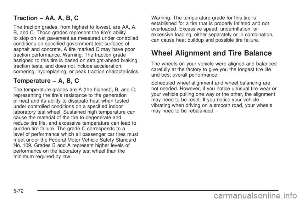 GMC SIERRA DENALI 2004 Owners Manual Traction ± AA, A, B, C
The traction grades, from highest to lowest, are AA, A,
B, and C. Those grades represent the tires ability
to stop on wet pavement as measured under controlled
conditions on s GMC SIERRA DENALI 2004 Owners Manual Traction ± AA, A, B, C
The traction grades, from highest to lowest, are AA, A,
B, and C. Those grades represent the tires ability
to stop on wet pavement as measured under controlled
conditions on s