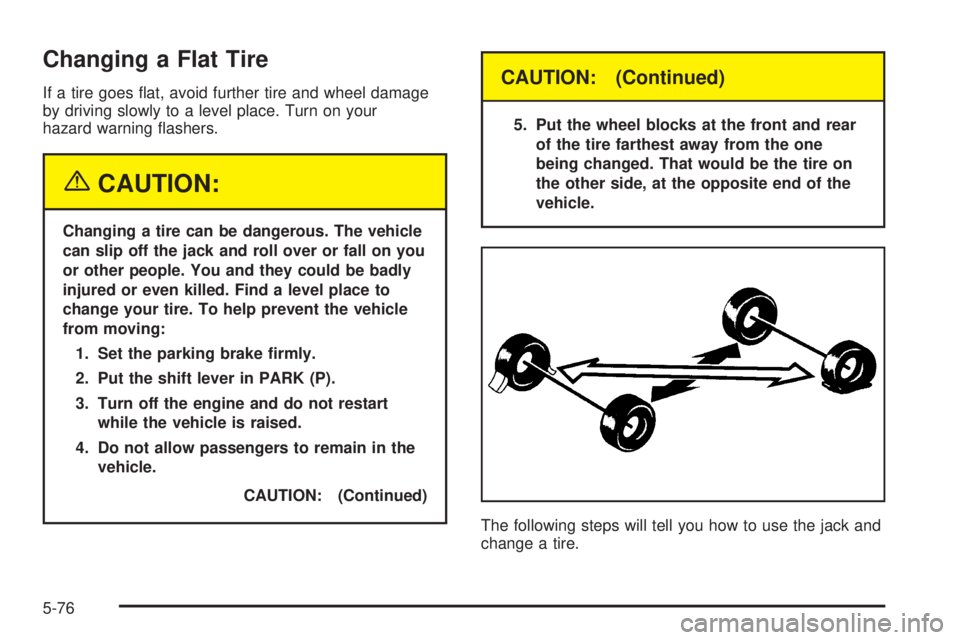 GMC SIERRA DENALI 2004  Owners Manual Changing a Flat Tire
If a tire goes ¯at, avoid further tire and wheel damage
by driving slowly to a level place. Turn on your
hazard warning ¯ashers.
{CAUTION:
Changing a tire can be dangerous. The 