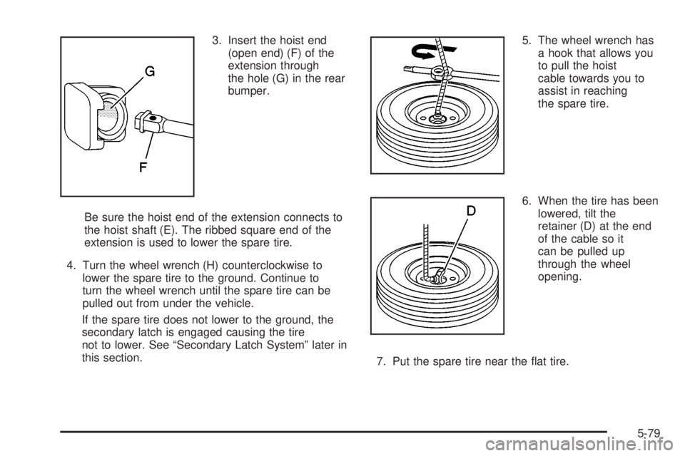 GMC SIERRA DENALI 2004  Owners Manual 3. Insert the hoist end
(open end) (F) of the
extension through
the hole (G) in the rear
bumper.
Be sure the hoist end of the extension connects to
the hoist shaft (E). The ribbed square end of the
ex