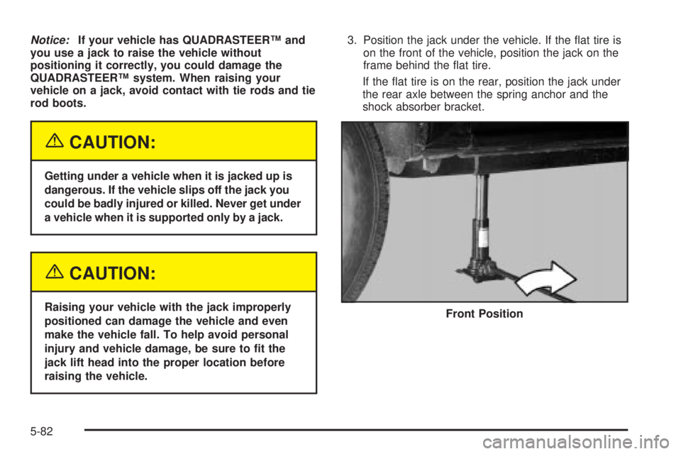 GMC SIERRA DENALI 2004  Owners Manual Notice:If your vehicle has QUADRASTEERŸ and
you use a jack to raise the vehicle without
positioning it correctly, you could damage the
QUADRASTEERŸ system. When raising your
vehicle on a jack, avoid