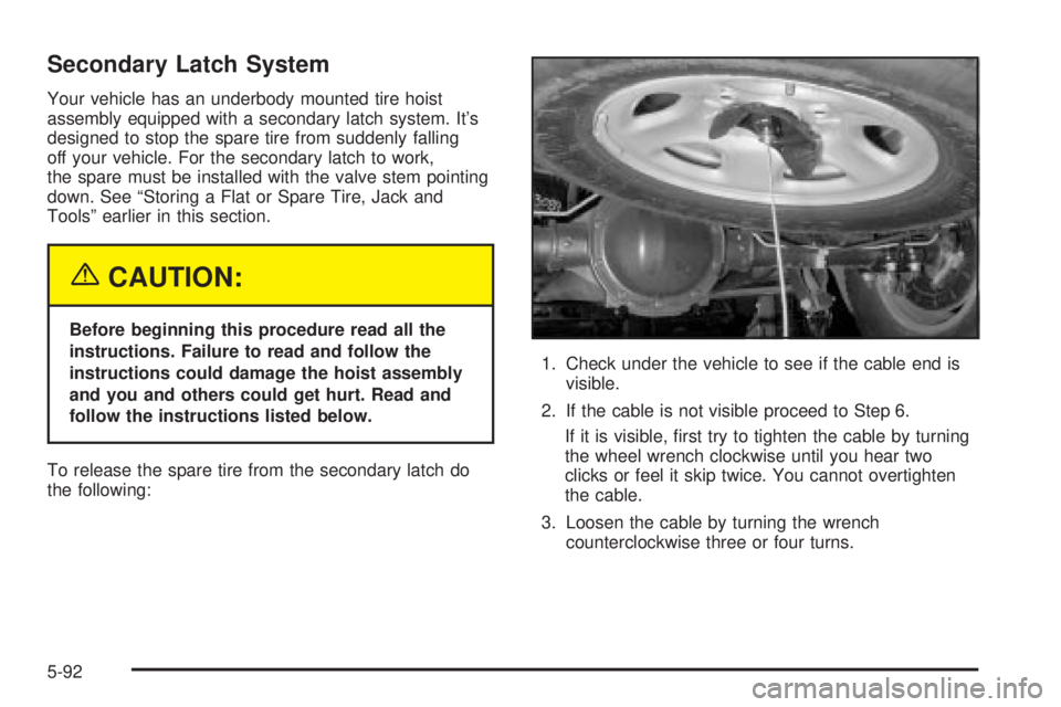 GMC SIERRA DENALI 2004 Owners Manual Secondary Latch System
Your vehicle has an underbody mounted tire hoist
assembly equipped with a secondary latch system. Its
designed to stop the spare tire from suddenly falling
off your vehicle. Fo GMC SIERRA DENALI 2004 Owners Manual Secondary Latch System
Your vehicle has an underbody mounted tire hoist
assembly equipped with a secondary latch system. Its
designed to stop the spare tire from suddenly falling
off your vehicle. Fo