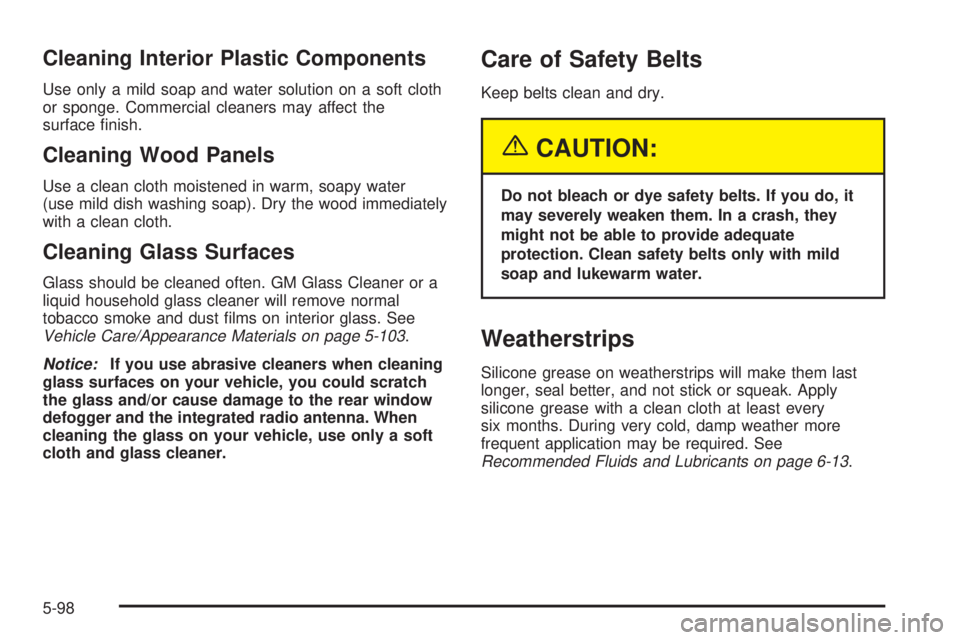 GMC SIERRA DENALI 2004 Owners Manual Cleaning Interior Plastic Components
Use only a mild soap and water solution on a soft cloth
or sponge. Commercial cleaners may affect the
surface ®nish.
Cleaning Wood Panels
Use a clean cloth moiste GMC SIERRA DENALI 2004 Owners Manual Cleaning Interior Plastic Components
Use only a mild soap and water solution on a soft cloth
or sponge. Commercial cleaners may affect the
surface ®nish.
Cleaning Wood Panels
Use a clean cloth moiste