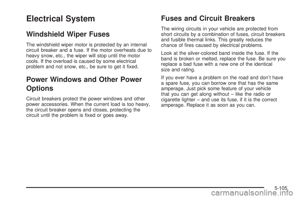 GMC SIERRA DENALI 2004 Owners Manual Electrical System
Windshield Wiper Fuses
The windshield wiper motor is protected by an internal
circuit breaker and a fuse. If the motor overheats due to
heavy snow, etc., the wiper will stop until th GMC SIERRA DENALI 2004 Owners Manual Electrical System
Windshield Wiper Fuses
The windshield wiper motor is protected by an internal
circuit breaker and a fuse. If the motor overheats due to
heavy snow, etc., the wiper will stop until th