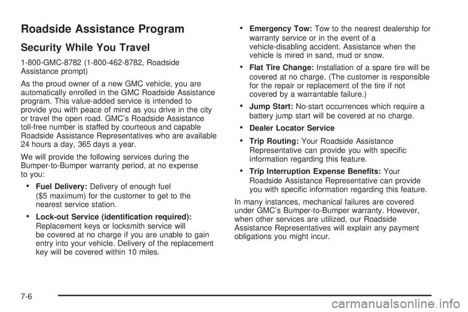GMC SIERRA DENALI 2004 Owners Manual Roadside Assistance Program
Security While You Travel
1-800-GMC-8782 (1-800-462-8782, Roadside
Assistance prompt)
As the proud owner of a new GMC vehicle, you are
automatically enrolled in the GMC Roa GMC SIERRA DENALI 2004 Owners Manual Roadside Assistance Program
Security While You Travel
1-800-GMC-8782 (1-800-462-8782, Roadside
Assistance prompt)
As the proud owner of a new GMC vehicle, you are
automatically enrolled in the GMC Roa