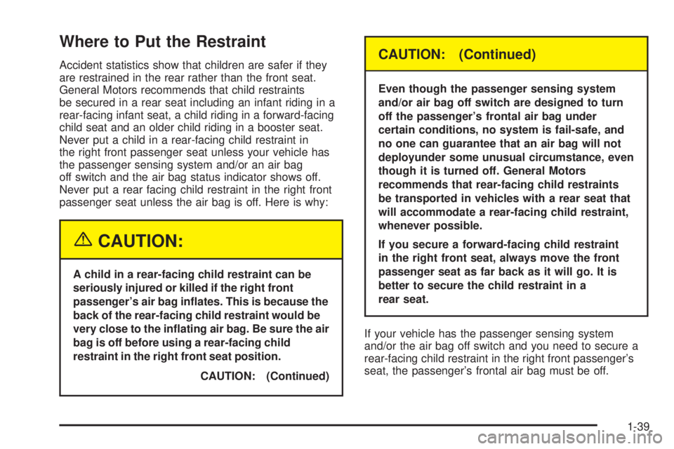 GMC SIERRA DENALI 2004  Owners Manual Where to Put the Restraint
Accident statistics show that children are safer if they
are restrained in the rear rather than the front seat.
General Motors recommends that child restraints
be secured in