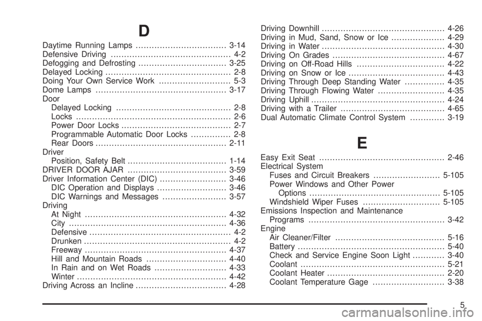 GMC SIERRA DENALI 2004  Owners Manual D
Daytime Running Lamps..................................3-14
Defensive Driving............................................. 4-2
Defogging and Defrosting.................................3-25
Delayed L