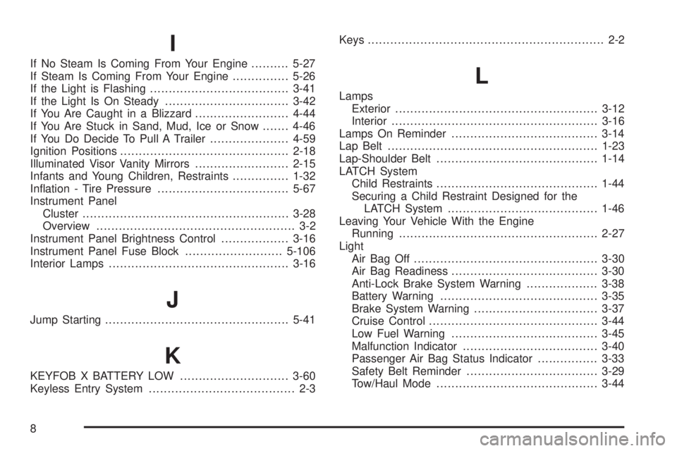 GMC SIERRA DENALI 2004  Owners Manual I
If No Steam Is Coming From Your Engine..........5-27
If Steam Is Coming From Your Engine...............5-26
If the Light is Flashing.....................................3-41
If the Light Is On Stead