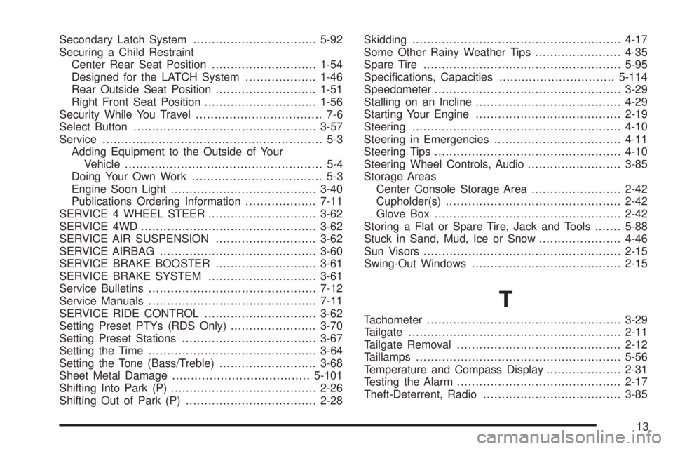GMC SIERRA DENALI 2004  Owners Manual Secondary Latch System.................................5-92
Securing a Child Restraint
Center Rear Seat Position............................1-54
Designed for the LATCH System...................1-46
Re