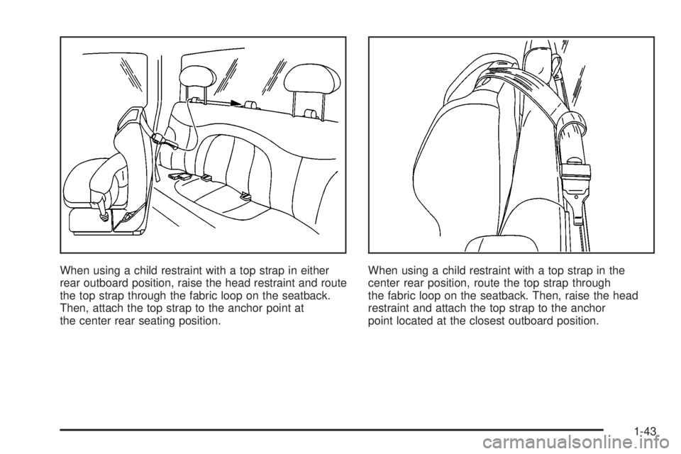 GMC SIERRA DENALI 2004 Service Manual When using a child restraint with a top strap in either
rear outboard position, raise the head restraint and route
the top strap through the fabric loop on the seatback.
Then, attach the top strap to GMC SIERRA DENALI 2004 Service Manual When using a child restraint with a top strap in either
rear outboard position, raise the head restraint and route
the top strap through the fabric loop on the seatback.
Then, attach the top strap to