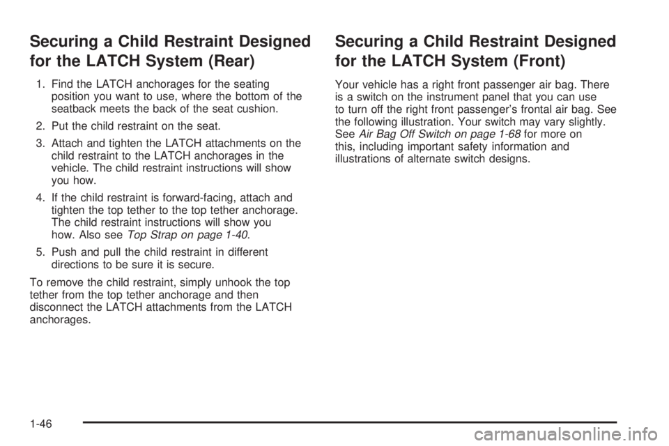 GMC SIERRA DENALI 2004 Workshop Manual Securing a Child Restraint Designed
for the LATCH System (Rear)
1. Find the LATCH anchorages for the seating
position you want to use, where the bottom of the
seatback meets the back of the seat cushi