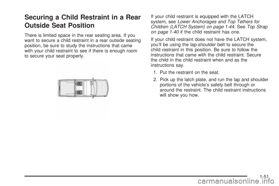 GMC SIERRA DENALI 2004 Workshop Manual Securing a Child Restraint in a Rear
Outside Seat Position
There is limited space in the rear seating area. If you
want to secure a child restraint in a rear outside seating
position, be sure to study