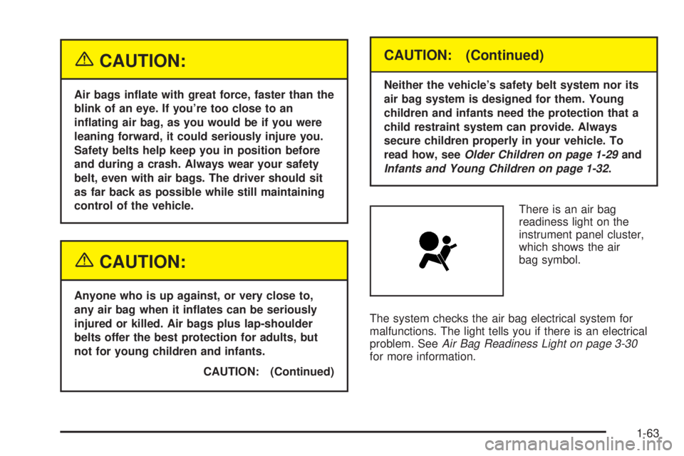 GMC SIERRA DENALI 2004 Repair Manual {CAUTION:
Air bags in¯ate with great force, faster than the
blink of an eye. If youre too close to an
in¯ating air bag, as you would be if you were
leaning forward, it could seriously injure you.
S GMC SIERRA DENALI 2004 Repair Manual {CAUTION:
Air bags in¯ate with great force, faster than the
blink of an eye. If youre too close to an
in¯ating air bag, as you would be if you were
leaning forward, it could seriously injure you.
S