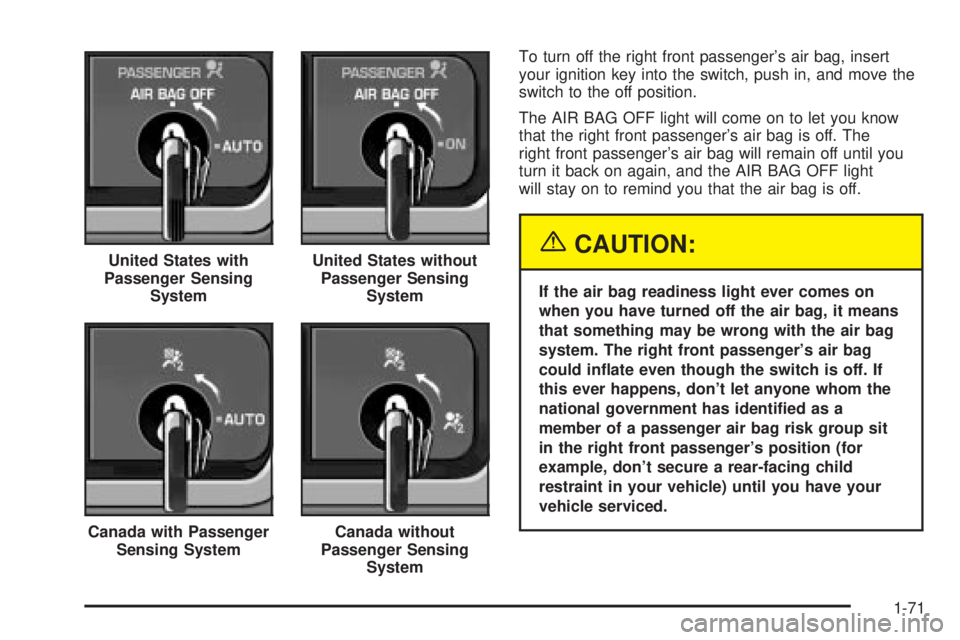 GMC SIERRA DENALI 2004  Owners Manual To turn off the right front passengers air bag, insert
your ignition key into the switch, push in, and move the
switch to the off position.
The AIR BAG OFF light will come on to let you know
that the