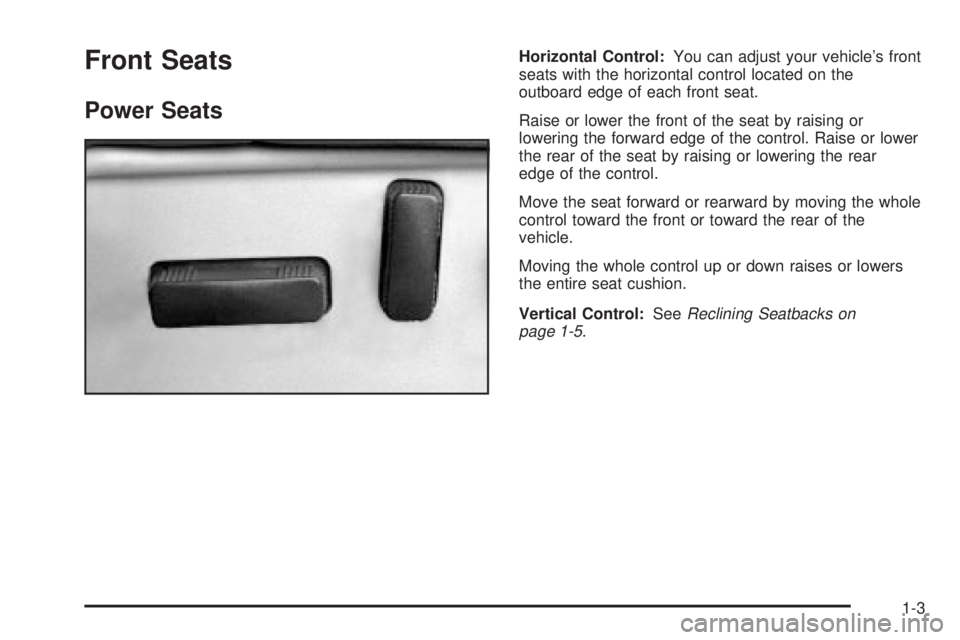 GMC SIERRA DENALI 2004 Owners Manual Front Seats
Power Seats
Horizontal Control:You can adjust your vehicles front
seats with the horizontal control located on the
outboard edge of each front seat.
Raise or lower the front of the seat b GMC SIERRA DENALI 2004 Owners Manual Front Seats
Power Seats
Horizontal Control:You can adjust your vehicles front
seats with the horizontal control located on the
outboard edge of each front seat.
Raise or lower the front of the seat b