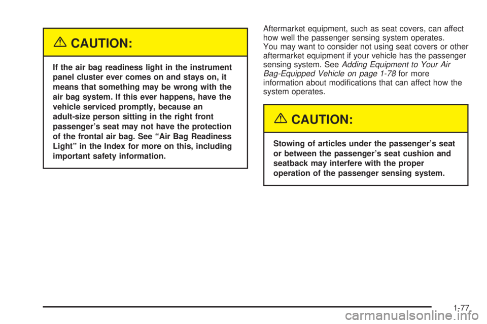 GMC SIERRA DENALI 2004 Manual Online {CAUTION:
If the air bag readiness light in the instrument
panel cluster ever comes on and stays on, it
means that something may be wrong with the
air bag system. If this ever happens, have the
vehicl