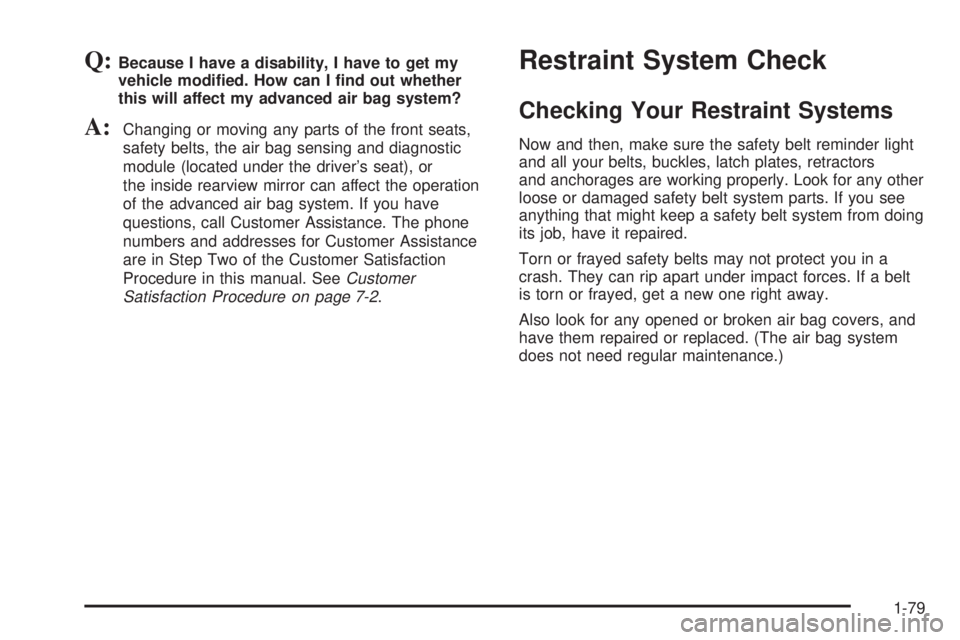GMC SIERRA DENALI 2004 Manual Online Q:Because I have a disability, I have to get my
vehicle modi®ed. How can I ®nd out whether
this will affect my advanced air bag system?
A:Changing or moving any parts of the front seats,
safety belt