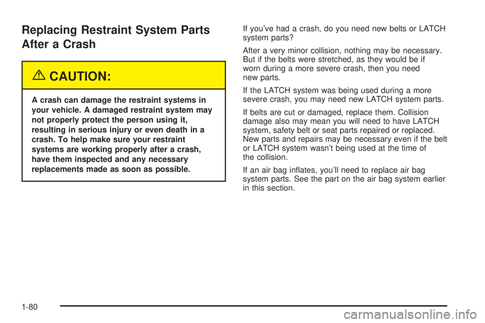 GMC SIERRA DENALI 2004 Manual Online Replacing Restraint System Parts
After a Crash
{CAUTION:
A crash can damage the restraint systems in
your vehicle. A damaged restraint system may
not properly protect the person using it,
resulting in