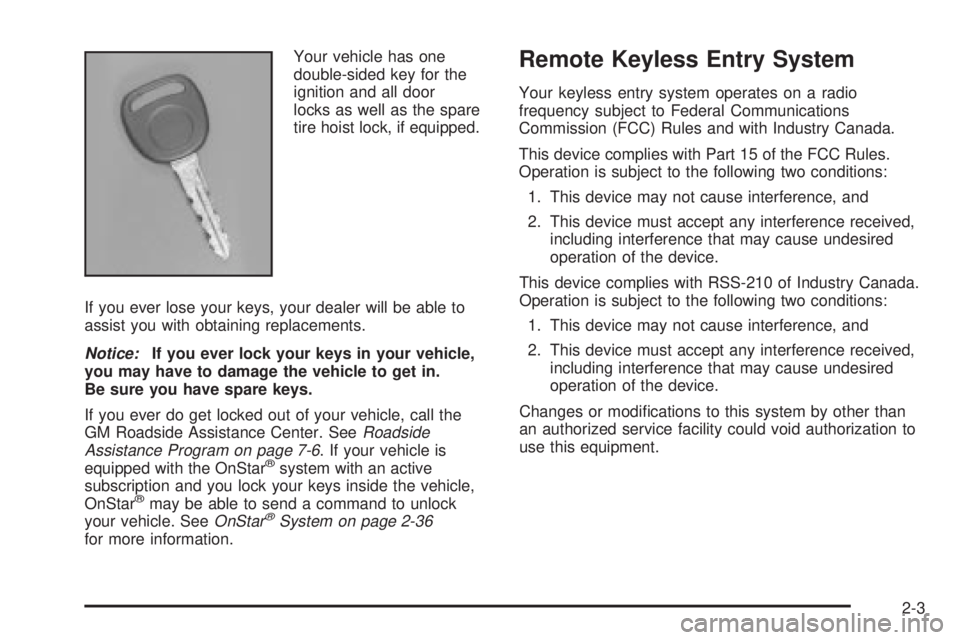 GMC SIERRA DENALI 2004 Owners Manual Your vehicle has one
double-sided key for the
ignition and all door
locks as well as the spare
tire hoist lock, if equipped.
If you ever lose your keys, your dealer will be able to
assist you with obt GMC SIERRA DENALI 2004 Owners Manual Your vehicle has one
double-sided key for the
ignition and all door
locks as well as the spare
tire hoist lock, if equipped.
If you ever lose your keys, your dealer will be able to
assist you with obt