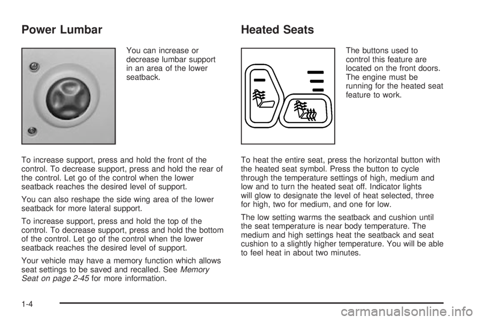 GMC SIERRA DENALI 2004 Owners Manual Power Lumbar
You can increase or
decrease lumbar support
in an area of the lower
seatback.
To increase support, press and hold the front of the
control. To decrease support, press and hold the rear of GMC SIERRA DENALI 2004 Owners Manual Power Lumbar
You can increase or
decrease lumbar support
in an area of the lower
seatback.
To increase support, press and hold the front of the
control. To decrease support, press and hold the rear of