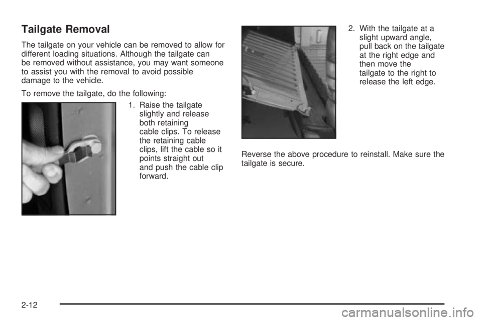 GMC SIERRA DENALI 2004 Owners Manual Tailgate Removal
The tailgate on your vehicle can be removed to allow for
different loading situations. Although the tailgate can
be removed without assistance, you may want someone
to assist you with GMC SIERRA DENALI 2004 Owners Manual Tailgate Removal
The tailgate on your vehicle can be removed to allow for
different loading situations. Although the tailgate can
be removed without assistance, you may want someone
to assist you with